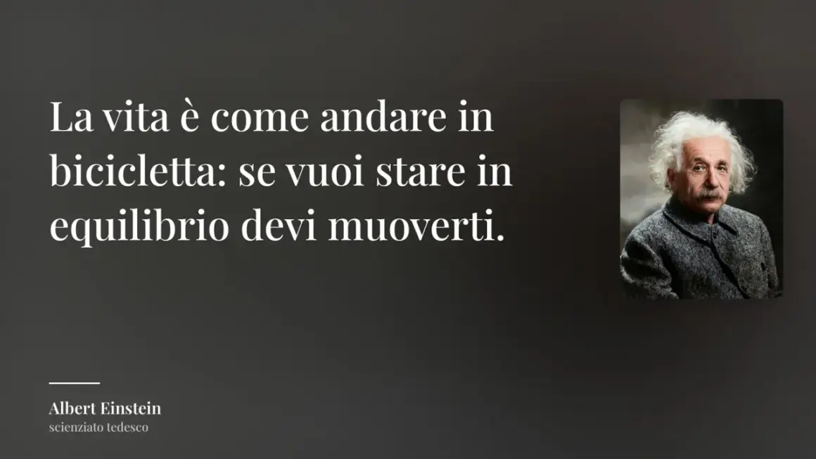 Albert Einstein, con le sue frasi sulla bicicletta simpatiche, ci ricorda che per stare in equilibrio nella vita, bisogna muoversi.