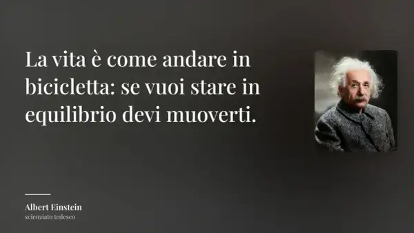 Albert Einstein, con le sue frasi sulla bicicletta simpatiche, ci ricorda che per stare in equilibrio nella vita, bisogna muoversi.